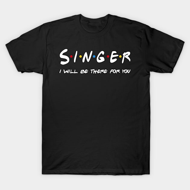 Singer Gifts - I'll be there for you T-Shirt by StudioElla